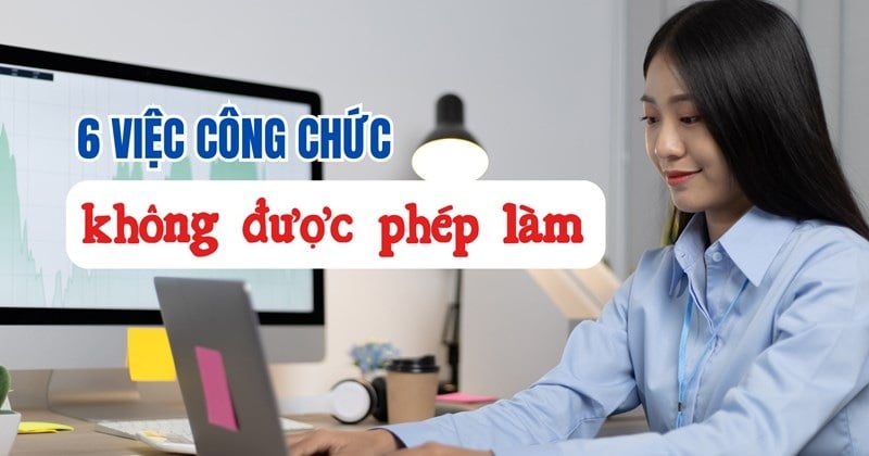 6 điều công chức tuyệt đối không được phép làm, vi phạm bị phạt nặng